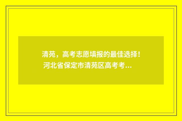 清苑，高考志愿填报的最佳选择！ 河北省保定市清苑区高考考点