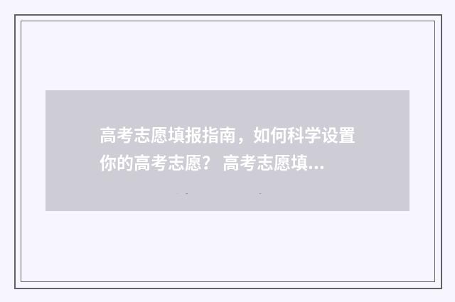 高考志愿填报指南，如何科学设置你的高考志愿？ 高考志愿填报系统
