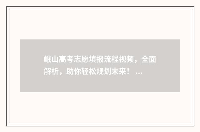 峨山高考志愿填报流程视频，全面解析，助你轻松规划未来！ 峨边高考加分