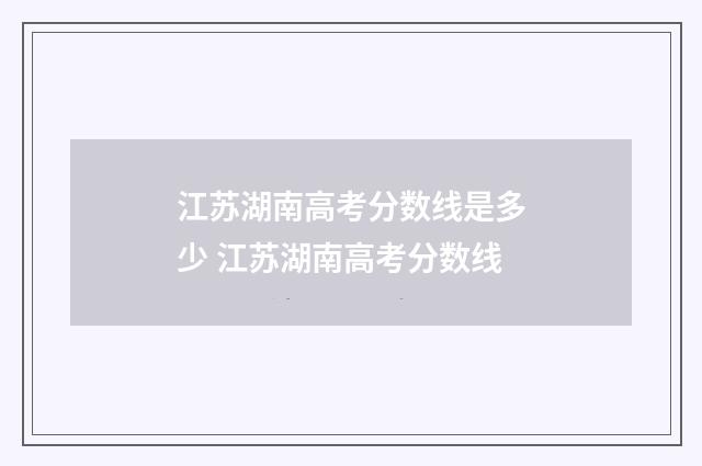江苏湖南高考分数线是多少 江苏湖南高考分数线