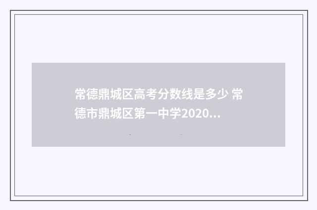 常德鼎城区高考分数线是多少 常德市鼎城区第一中学2020年高考成绩