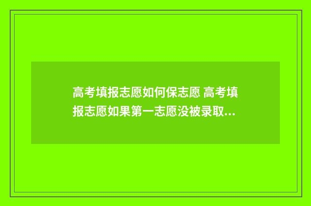高考填报志愿如何保志愿 高考填报志愿如果第一志愿没被录取第二志愿有希望吗