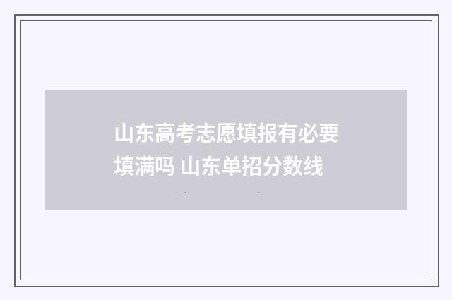 山东高考志愿填报有必要填满吗 山东单招分数线