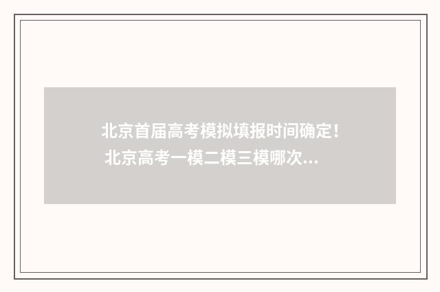 北京首届高考模拟填报时间确定！ 北京高考一模二模三模哪次最准