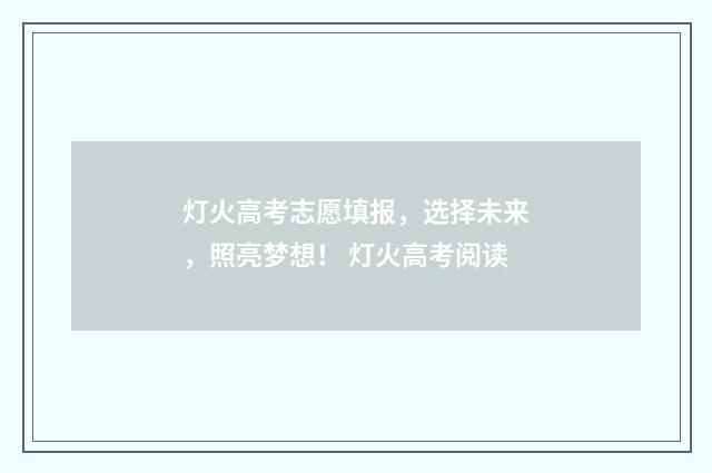 灯火高考志愿填报，选择未来，照亮梦想！ 灯火高考阅读