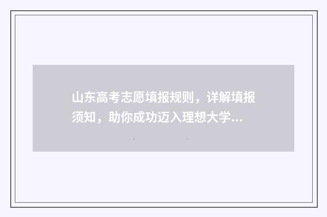山东高考志愿填报规则，详解填报须知，助你成功迈入理想大学！ 山东高考志愿填报方式