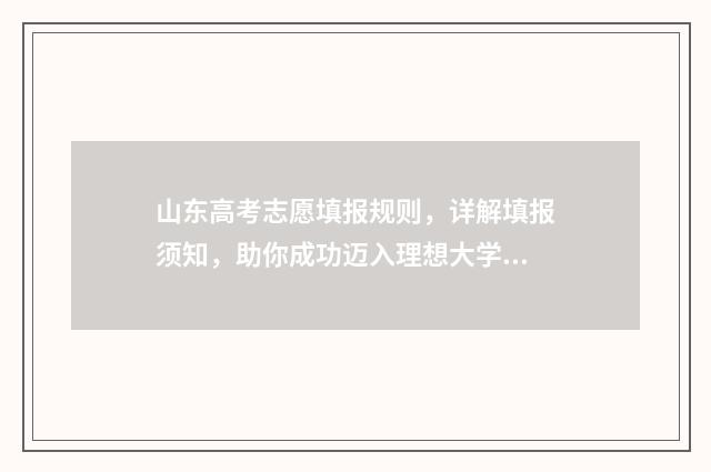 山东高考志愿填报规则，详解填报须知，助你成功迈入理想大学！ 山东高考志愿填报方式