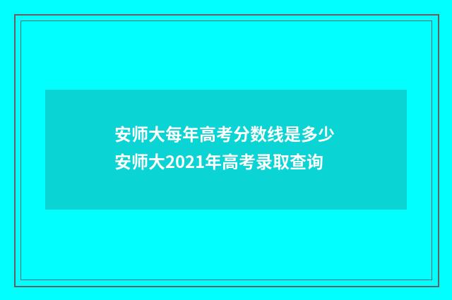 安师大每年高考分数线是多少 安师大2021年高考录取查询