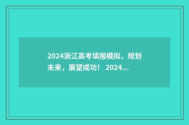 2024浙江高考填报模拟，规划未来，展望成功！ 2024浙江高考填报志愿时间