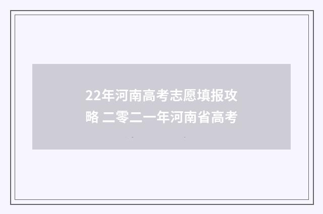 22年河南高考志愿填报攻略 二零二一年河南省高考