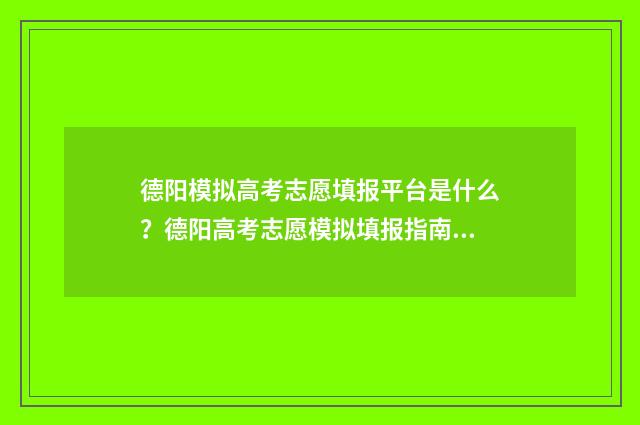 德阳模拟高考志愿填报平台是什么？德阳高考志愿模拟填报指南解析 德阳高中2018级高考模拟考试