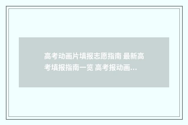 高考动画片填报志愿指南 最新高考填报指南一览 高考报动画专业条件