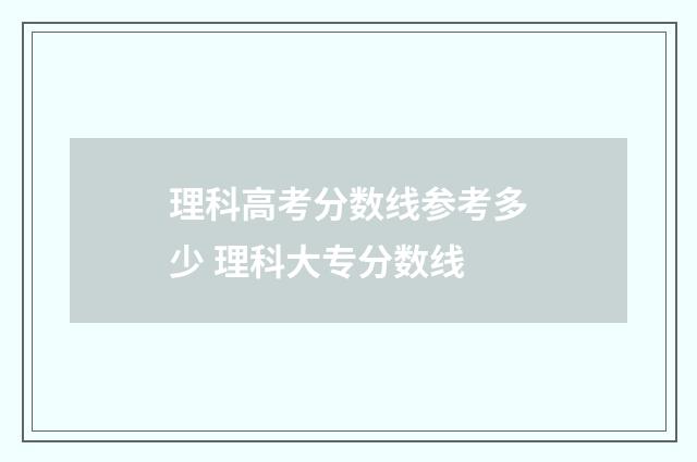 理科高考分数线参考多少 理科大专分数线