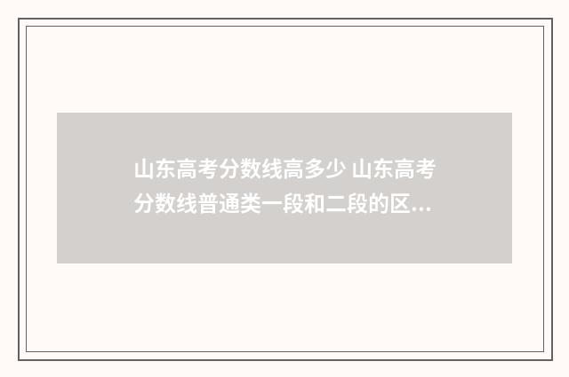 山东高考分数线高多少 山东高考分数线普通类一段和二段的区别
