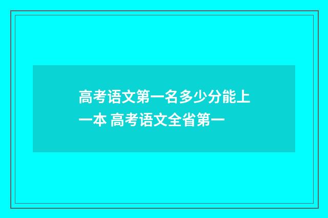 高考语文第一名多少分能上一本 高考语文全省第一