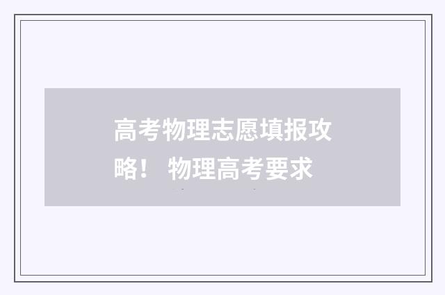 高考物理志愿填报攻略！ 物理高考要求