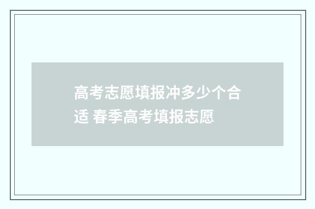 高考志愿填报冲多少个合适 春季高考填报志愿