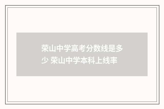 荣山中学高考分数线是多少 荣山中学本科上线率