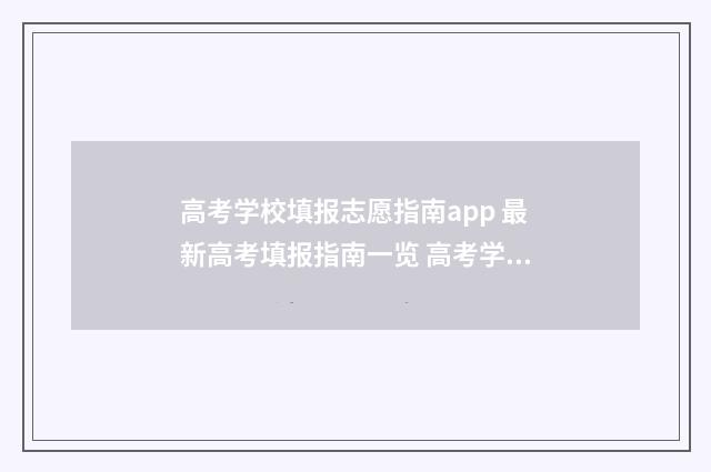 高考学校填报志愿指南app 最新高考填报指南一览 高考学校填报志愿怎么填