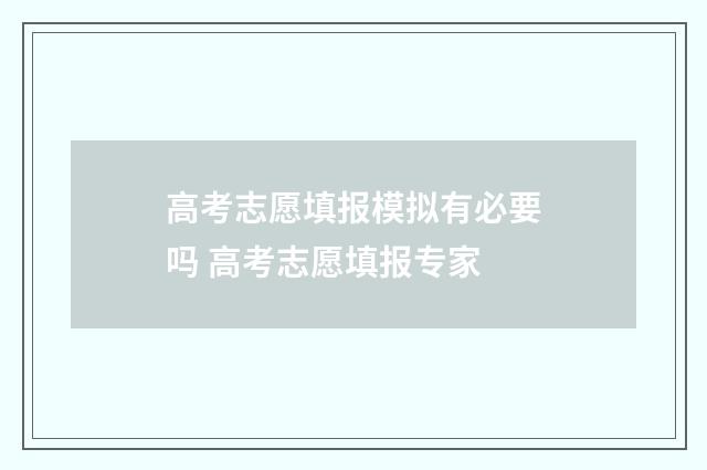高考志愿填报模拟有必要吗 高考志愿填报专家