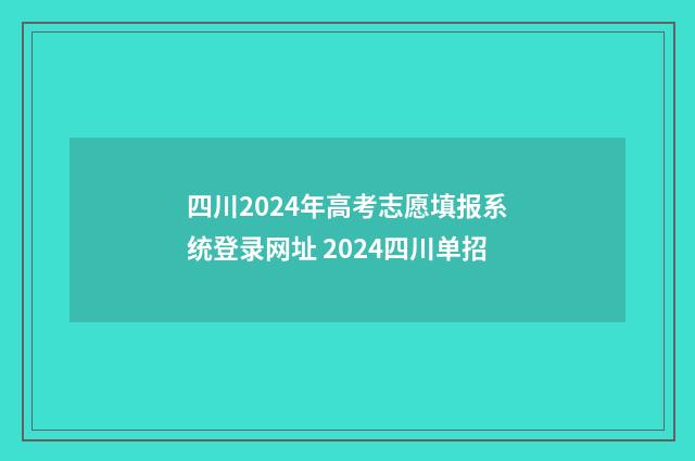 四川2024年高考志愿填报系统登录网址 2024四川单招