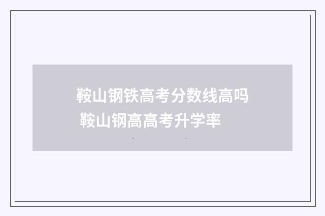 鞍山钢铁高考分数线高吗 鞍山钢高高考升学率