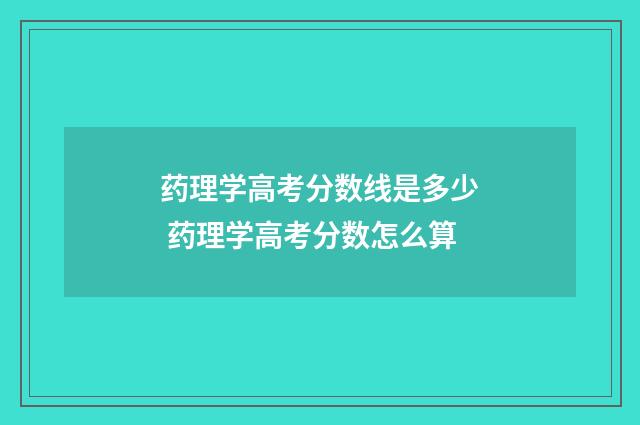 药理学高考分数线是多少 药理学高考分数怎么算