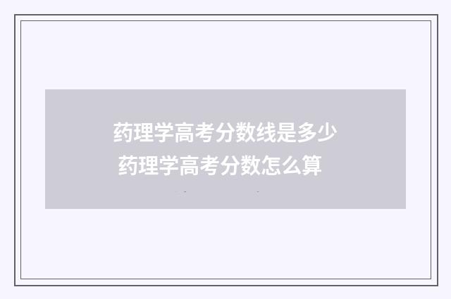 药理学高考分数线是多少 药理学高考分数怎么算