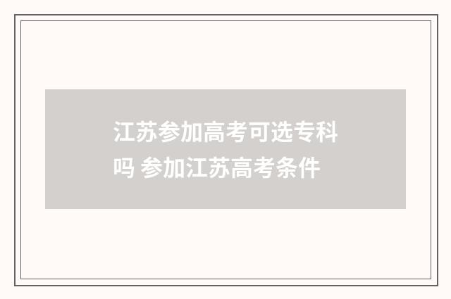 江苏参加高考可选专科吗 参加江苏高考条件