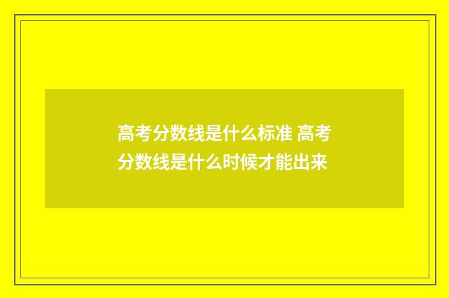 高考分数线是什么标准 高考分数线是什么时候才能出来