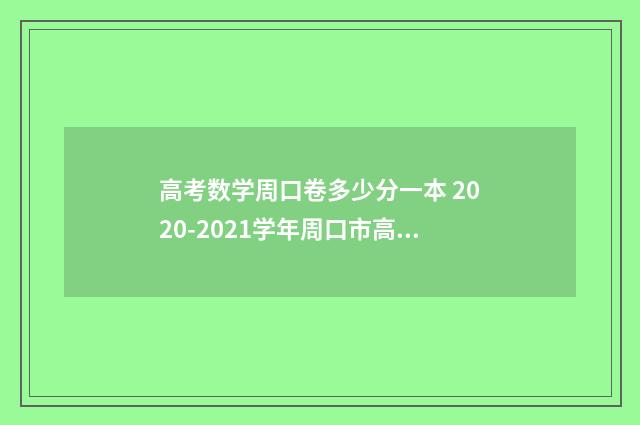 高考数学周口卷多少分一本 2020-2021学年周口市高三年级全真模拟考试
