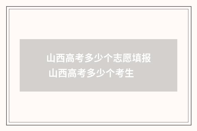 山西高考多少个志愿填报 山西高考多少个考生