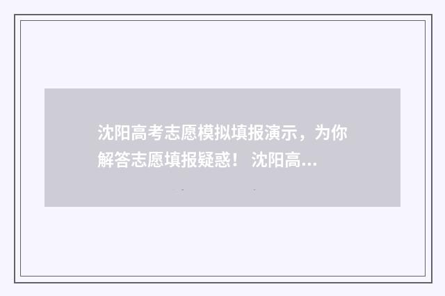 沈阳高考志愿模拟填报演示，为你解答志愿填报疑惑！ 沈阳高考志愿者