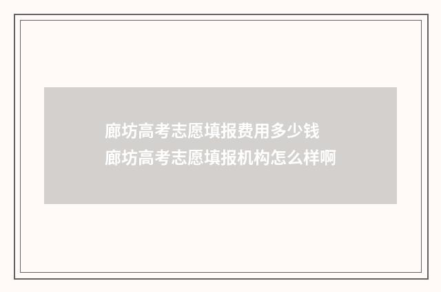 廊坊高考志愿填报费用多少钱 廊坊高考志愿填报机构怎么样啊