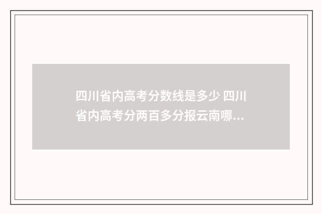 四川省内高考分数线是多少 四川省内高考分两百多分报云南哪个学校