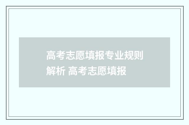 高考志愿填报专业规则解析 高考志愿填报