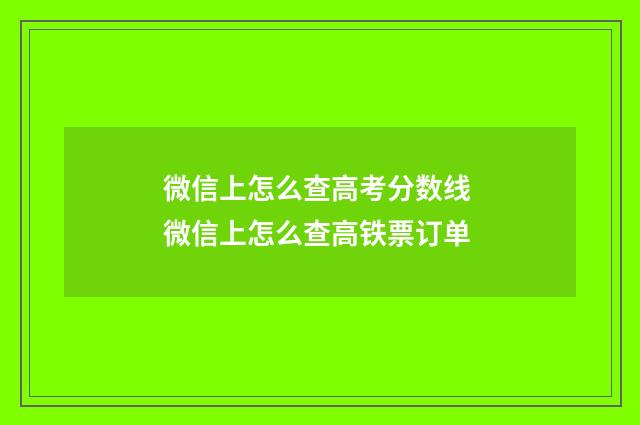 微信上怎么查高考分数线 微信上怎么查高铁票订单
