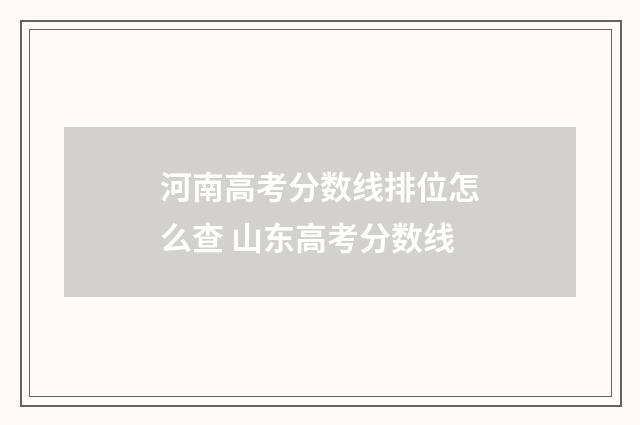 河南高考分数线排位怎么查 山东高考分数线
