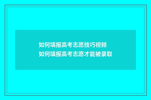 如何填报高考志愿技巧视频 如何填报高考志愿才能被录取