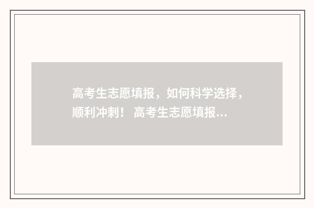 高考生志愿填报，如何科学选择，顺利冲刺！ 高考生志愿填报系统入口
