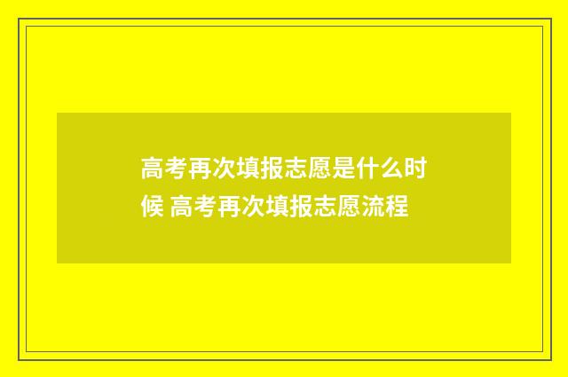 高考再次填报志愿是什么时候 高考再次填报志愿流程