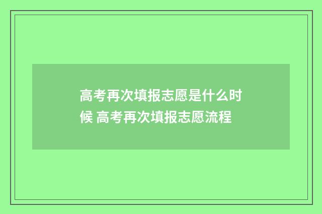 高考再次填报志愿是什么时候 高考再次填报志愿流程