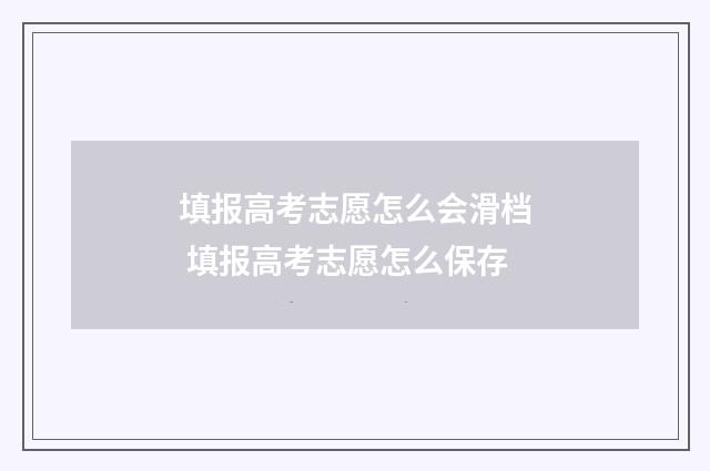 填报高考志愿怎么会滑档 填报高考志愿怎么保存