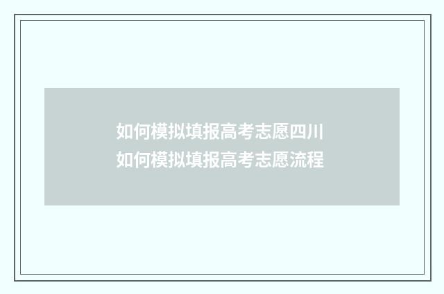 如何模拟填报高考志愿四川 如何模拟填报高考志愿流程