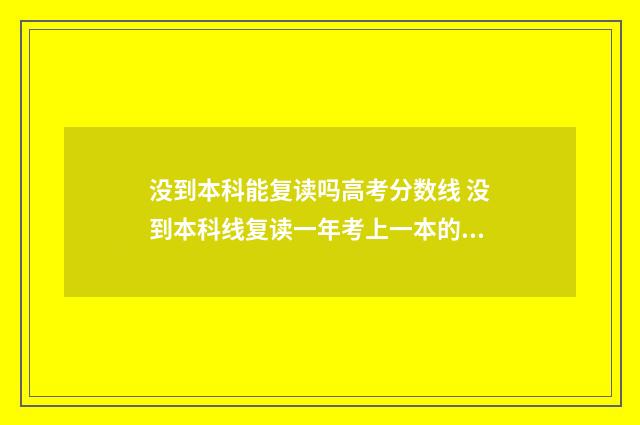 没到本科能复读吗高考分数线 没到本科线复读一年考上一本的几率大吗
