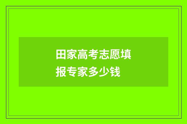 田家高考志愿填报专家多少钱