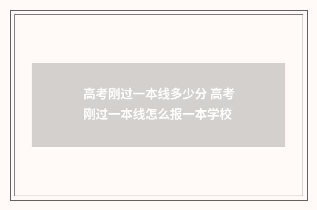 高考刚过一本线多少分 高考刚过一本线怎么报一本学校