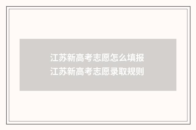 江苏新高考志愿怎么填报 江苏新高考志愿录取规则