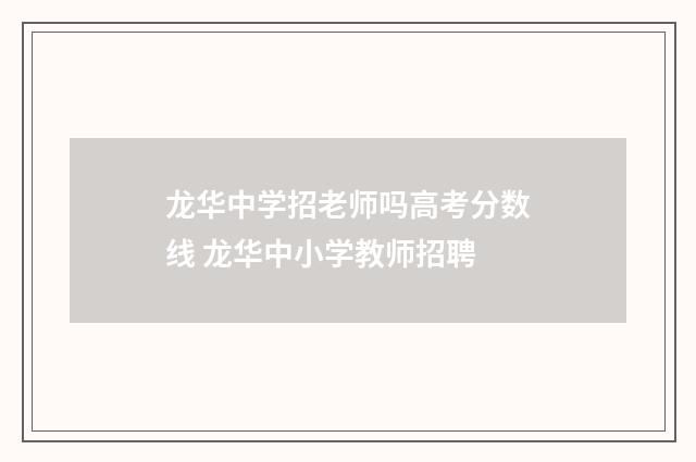 龙华中学招老师吗高考分数线 龙华中小学教师招聘