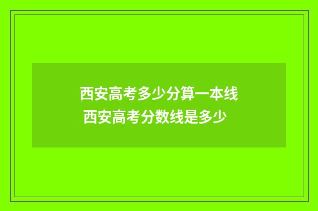 西安高考多少分算一本线 西安高考分数线是多少